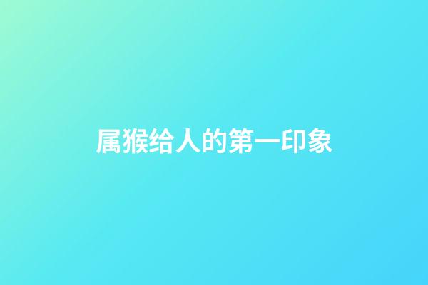 属猴给人的第一印象