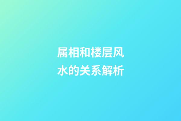 属相和楼层风水的关系解析