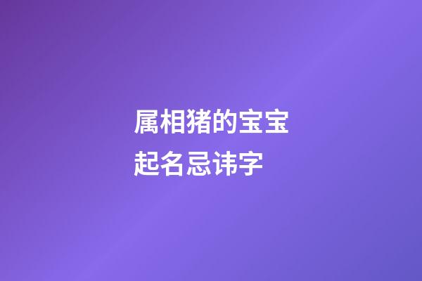属相猪的宝宝起名忌讳字