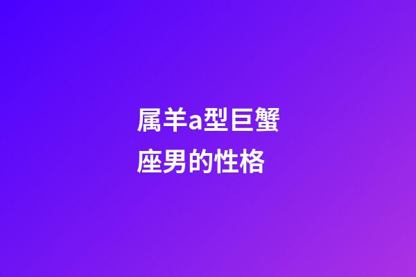 属羊a型巨蟹座男的性格-第1张-星座运势-玄机派