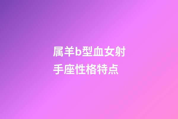 属羊b型血女射手座性格特点