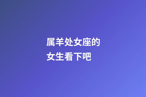 属羊处女座的女生看下吧-第1张-星座运势-玄机派