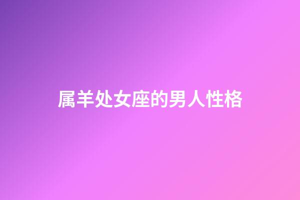 属羊处女座的男人性格-第1张-星座运势-玄机派