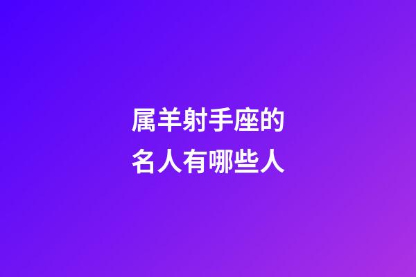 属羊射手座的名人有哪些人-第1张-星座运势-玄机派