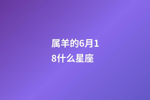 属羊的6月18什么星座-第1张-星座运势-玄机派