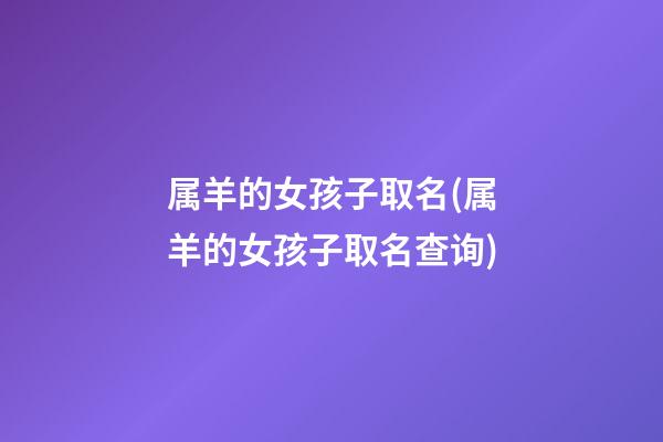 属羊的女孩子取名(属羊的女孩子取名查询)