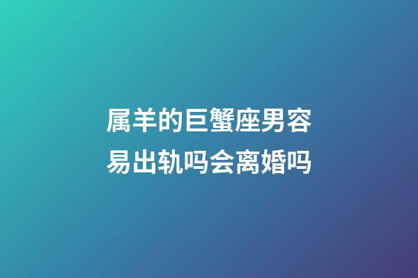 属羊的巨蟹座男容易出轨吗会离婚吗-第1张-星座运势-玄机派