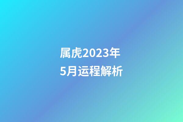 属虎2023年5月运程解析