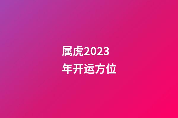 属虎2023年开运方位