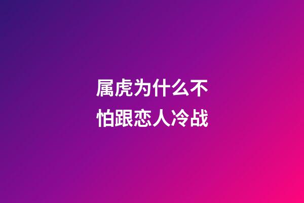 属虎为什么不怕跟恋人冷战
