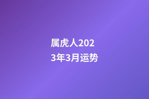 属虎人2023年3月运势