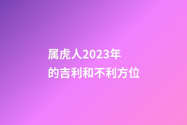 属虎人2023年的吉利和不利方位
