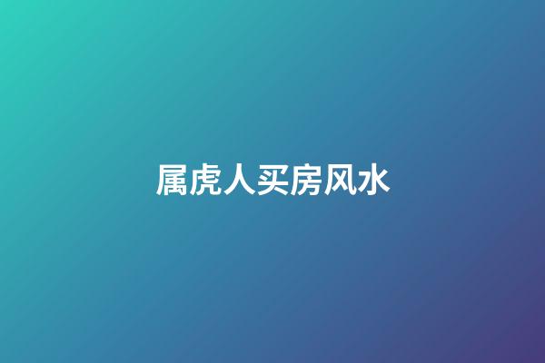 属虎人买房风水