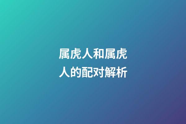属虎人和属虎人的配对解析