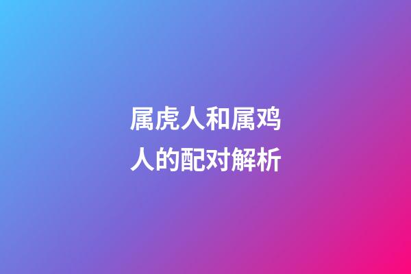 属虎人和属鸡人的配对解析