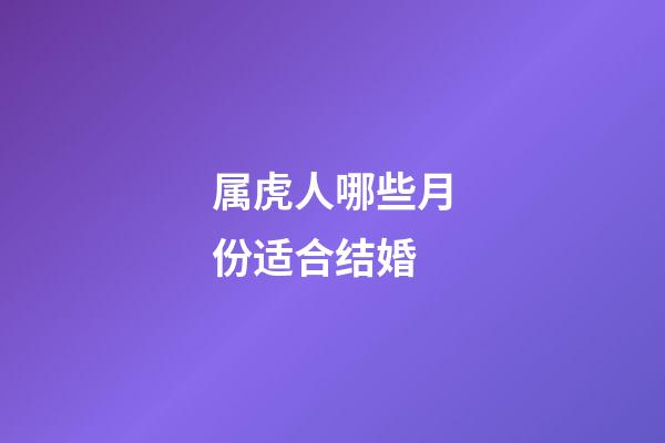 属虎人哪些月份适合结婚