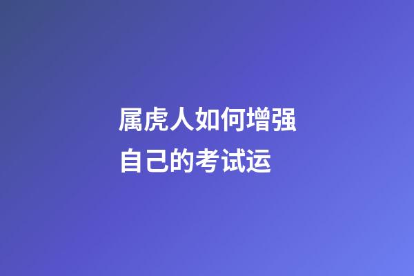 属虎人如何增强自己的考试运