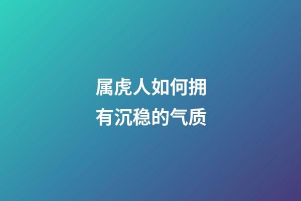 属虎人如何拥有沉稳的气质