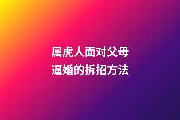 属虎人面对父母逼婚的拆招方法