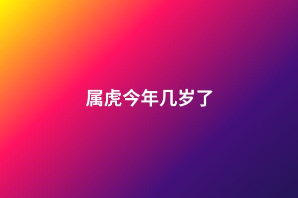 属虎今年几岁了（属虎女人最佳丈夫）-第1张-星座运势-玄机派