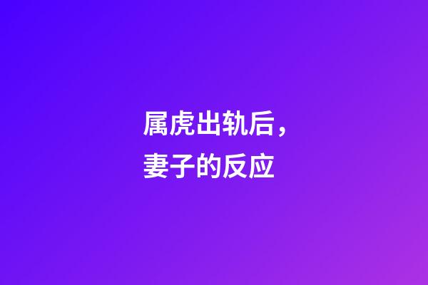 属虎出轨后，妻子的反应