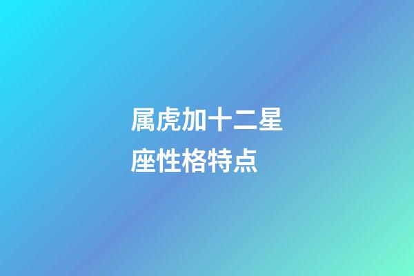 属虎加十二星座性格特点-第1张-星座运势-玄机派