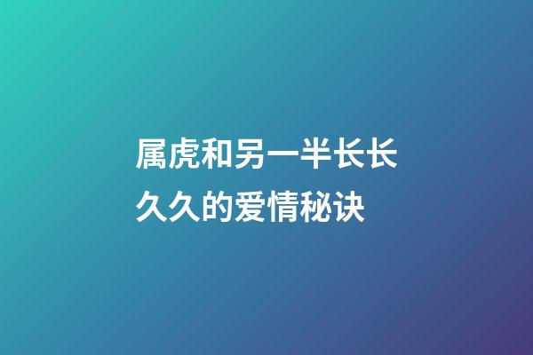 属虎和另一半长长久久的爱情秘诀