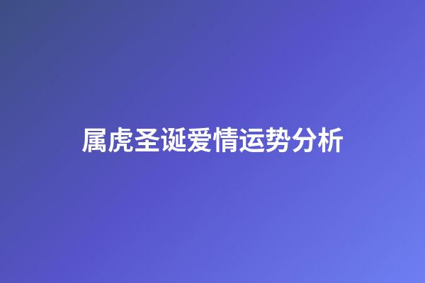 属虎圣诞爱情运势分析