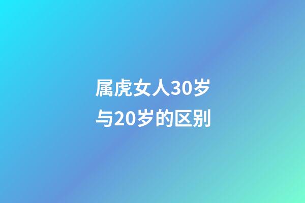属虎女人30岁与20岁的区别