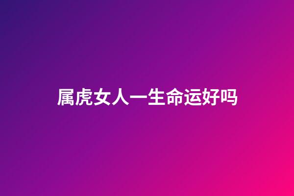 属虎女人一生命运好吗