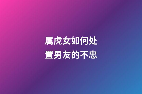 属虎女如何处置男友的不忠