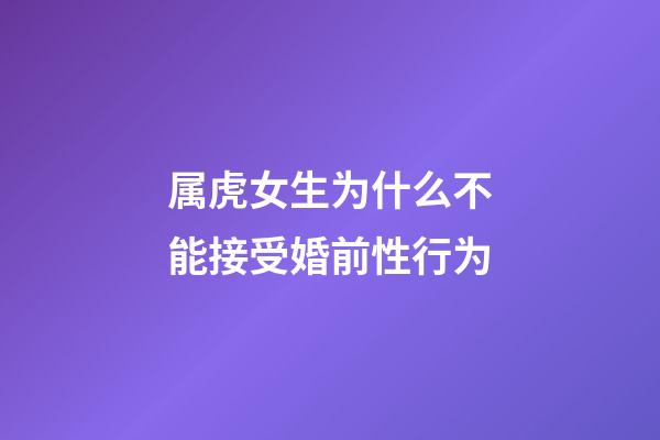 属虎女生为什么不能接受婚前性行为