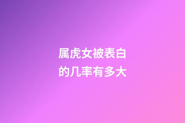 属虎女被表白的几率有多大