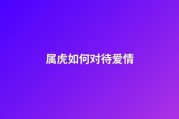 属虎如何对待爱情