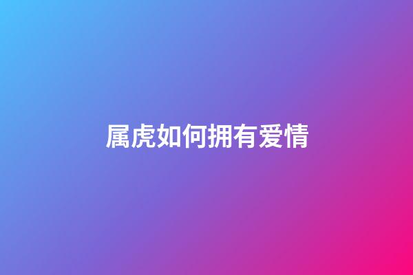 属虎如何拥有爱情