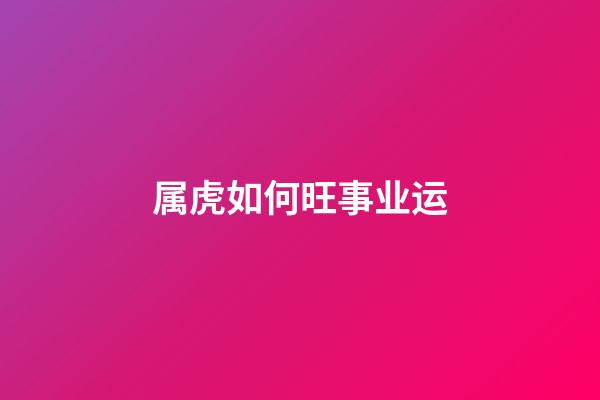 属虎如何旺事业运