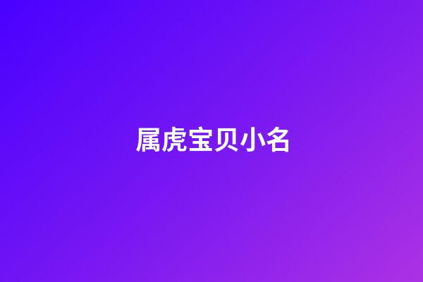 属虎宝贝小名(属虎宝宝取小名)-第1张-宝宝起名-玄机派