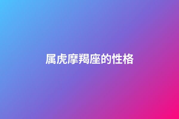 属虎摩羯座的性格