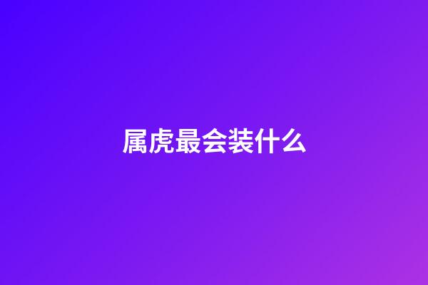 属虎最会装什么