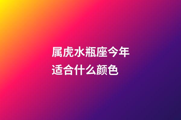 属虎水瓶座今年适合什么颜色-第1张-星座运势-玄机派