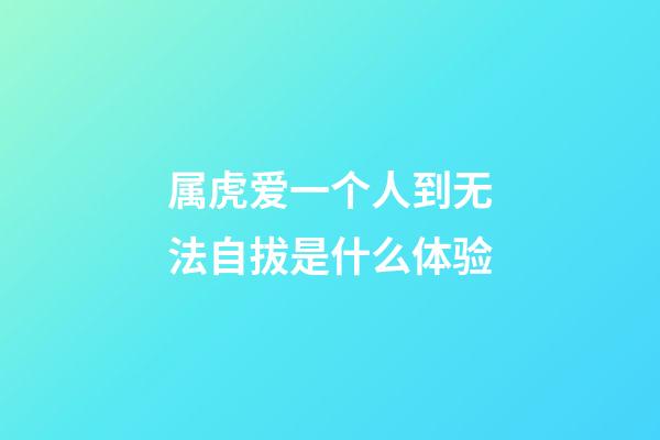 属虎爱一个人到无法自拔是什么体验