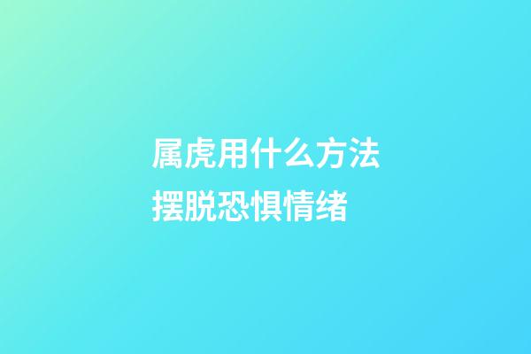 属虎用什么方法摆脱恐惧情绪