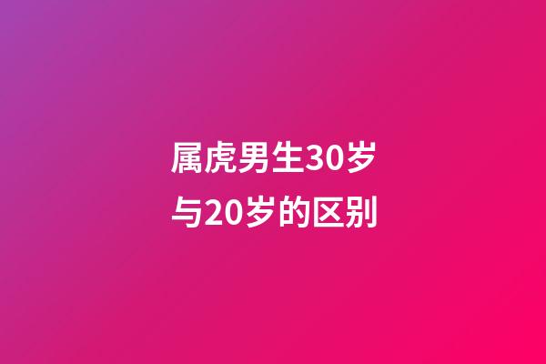 属虎男生30岁与20岁的区别