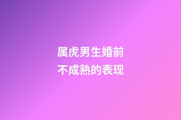 属虎男生婚前不成熟的表现
