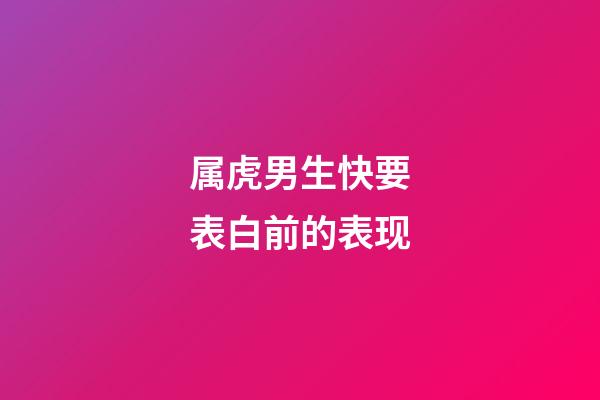 属虎男生快要表白前的表现