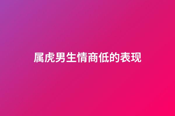 属虎男生情商低的表现