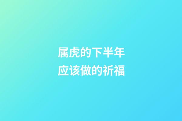 属虎的下半年应该做的祈福