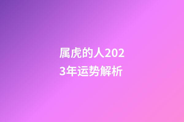 属虎的人2023年运势解析