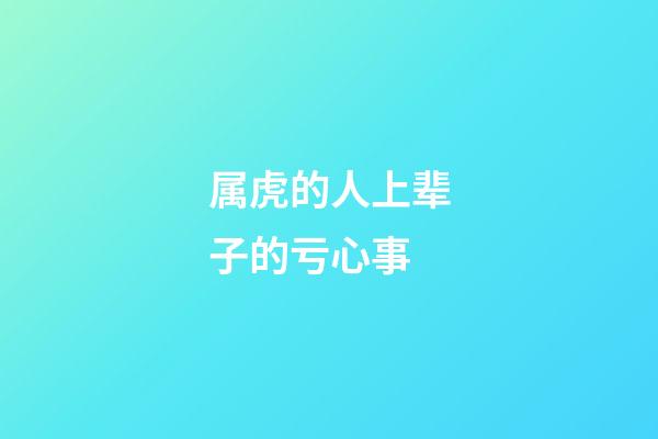 属虎的人上辈子的亏心事