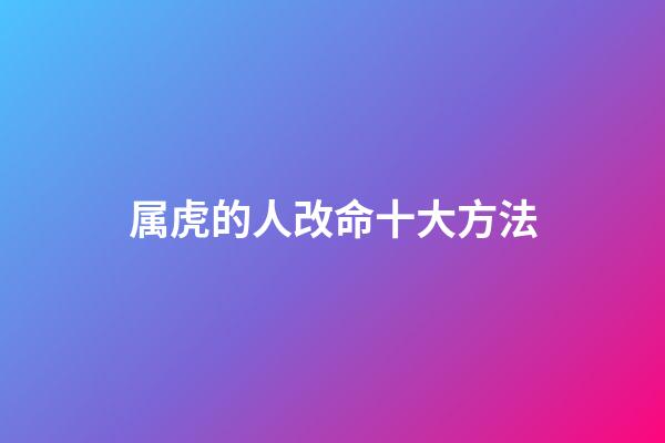 属虎的人改命十大方法